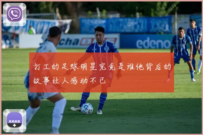 打工的足球明星究竟是谁他背后的故事让人感动不已