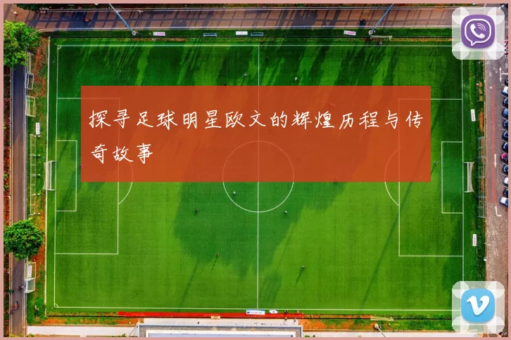 探寻足球明星欧文的辉煌历程与传奇故事