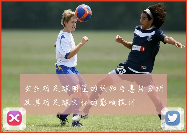 女生对足球明星的认知与喜好分析及其对足球文化的影响探讨